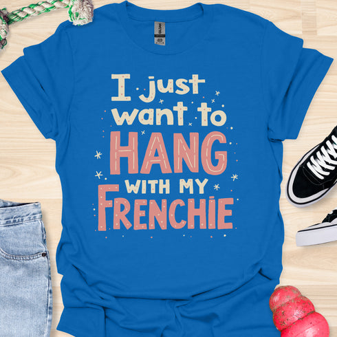 I just want to hang with my frenchie - V5 - Fancy T-Shirt